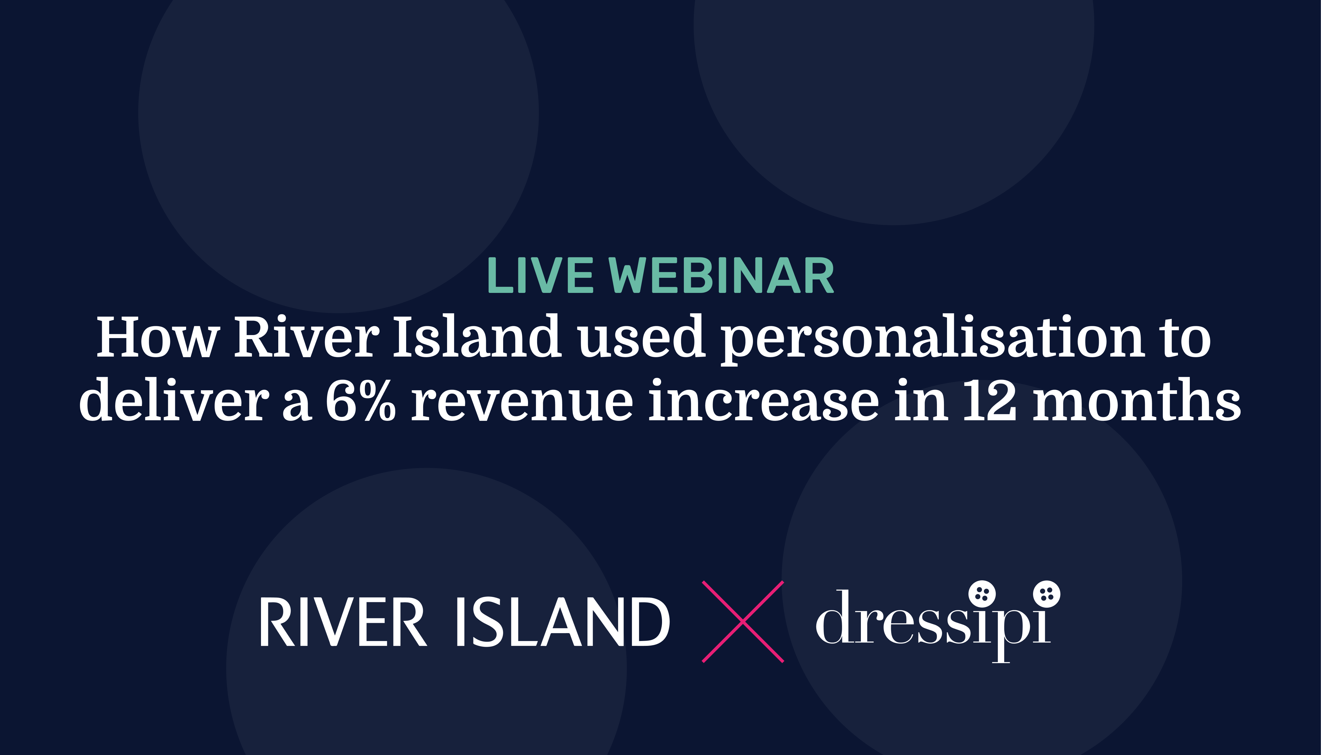 Webinar: How River Island Used Personalization to Deliver a 6% Revenue Increase